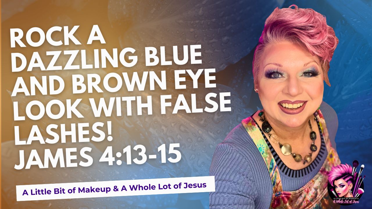 S3 Ep36 – James 4:13-15 Women OVER 40: Rock a Dazzling Blue and Brown Eye Look with False Lashes!